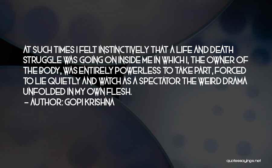 Gopi Krishna Quotes: At Such Times I Felt Instinctively That A Life And Death Struggle Was Going On Inside Me In Which I,