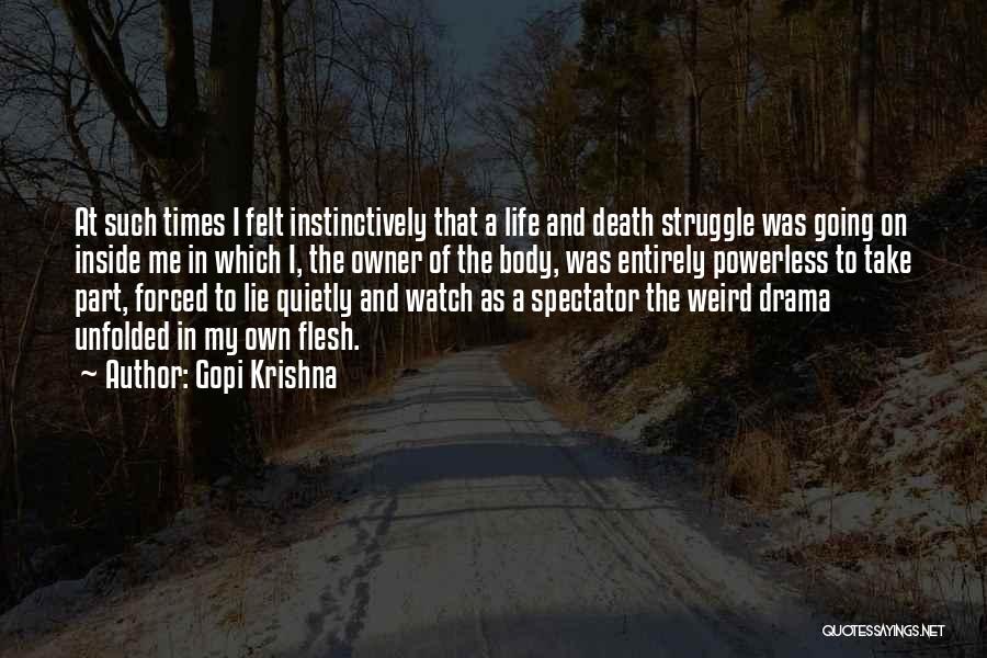 Gopi Krishna Quotes: At Such Times I Felt Instinctively That A Life And Death Struggle Was Going On Inside Me In Which I,