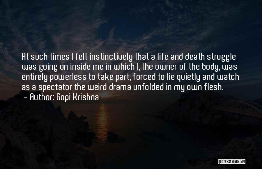 Gopi Krishna Quotes: At Such Times I Felt Instinctively That A Life And Death Struggle Was Going On Inside Me In Which I,