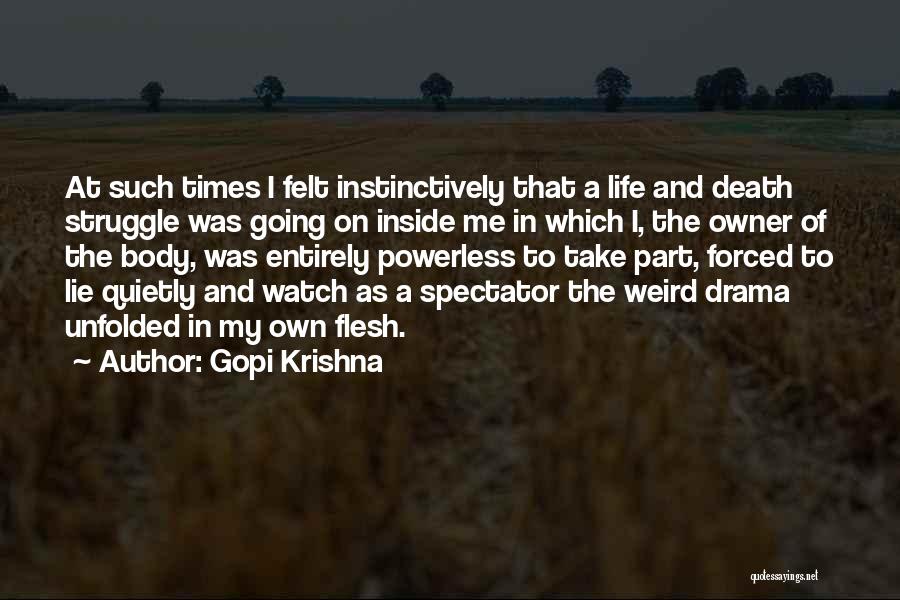 Gopi Krishna Quotes: At Such Times I Felt Instinctively That A Life And Death Struggle Was Going On Inside Me In Which I,