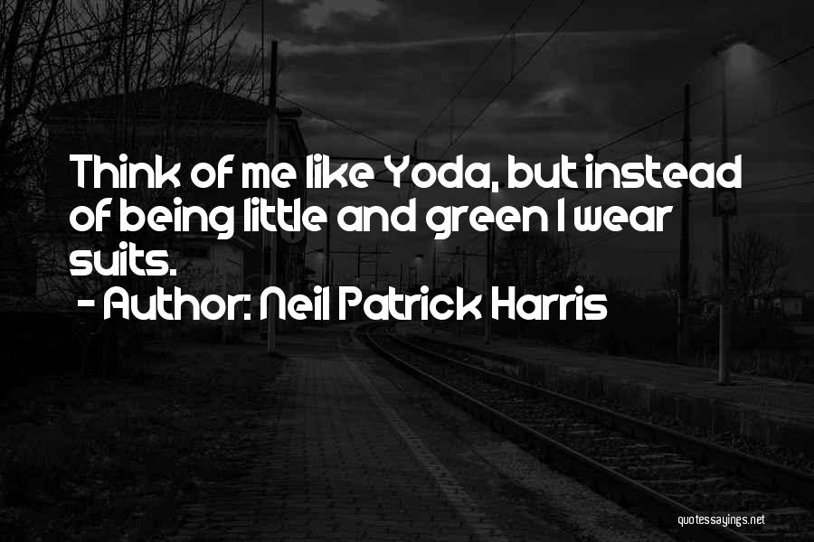 Neil Patrick Harris Quotes: Think Of Me Like Yoda, But Instead Of Being Little And Green I Wear Suits.