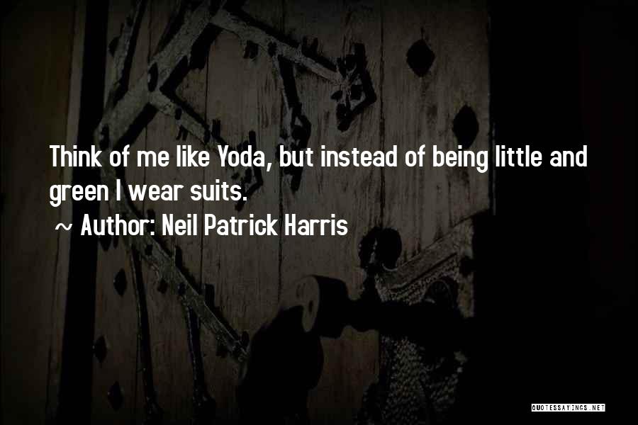 Neil Patrick Harris Quotes: Think Of Me Like Yoda, But Instead Of Being Little And Green I Wear Suits.