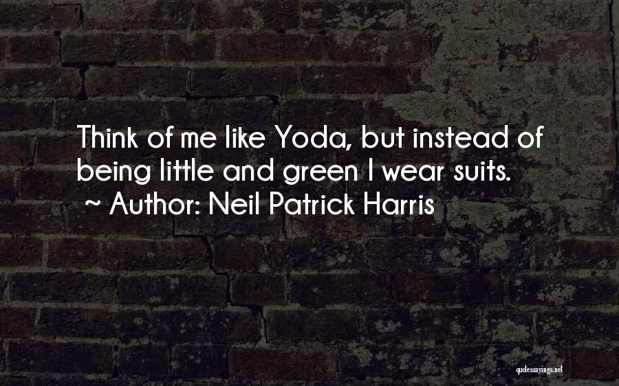 Neil Patrick Harris Quotes: Think Of Me Like Yoda, But Instead Of Being Little And Green I Wear Suits.