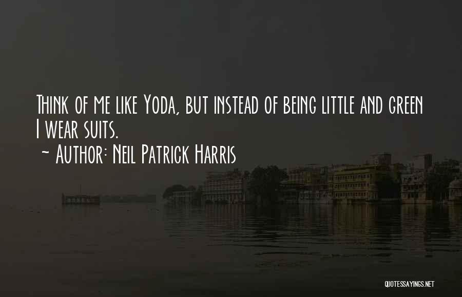 Neil Patrick Harris Quotes: Think Of Me Like Yoda, But Instead Of Being Little And Green I Wear Suits.