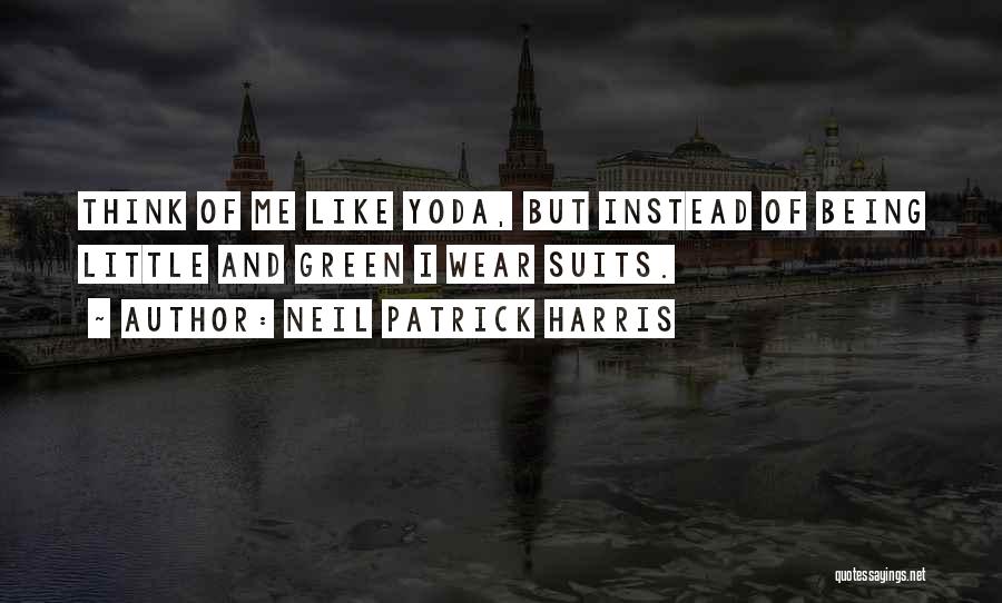 Neil Patrick Harris Quotes: Think Of Me Like Yoda, But Instead Of Being Little And Green I Wear Suits.