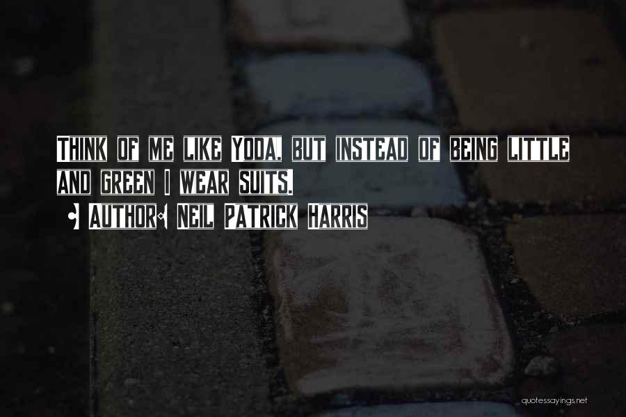 Neil Patrick Harris Quotes: Think Of Me Like Yoda, But Instead Of Being Little And Green I Wear Suits.