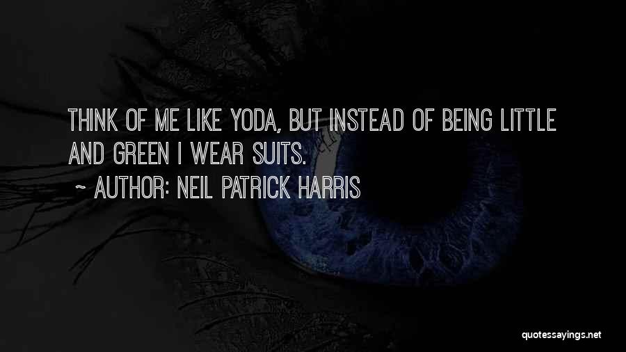 Neil Patrick Harris Quotes: Think Of Me Like Yoda, But Instead Of Being Little And Green I Wear Suits.