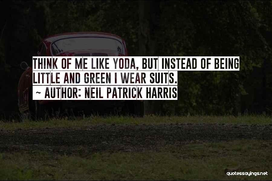 Neil Patrick Harris Quotes: Think Of Me Like Yoda, But Instead Of Being Little And Green I Wear Suits.