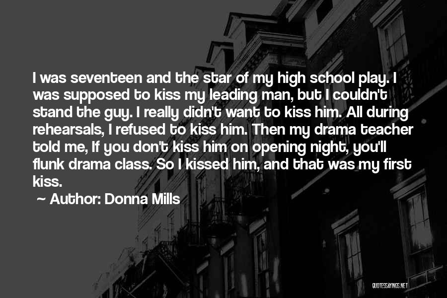 Donna Mills Quotes: I Was Seventeen And The Star Of My High School Play. I Was Supposed To Kiss My Leading Man, But