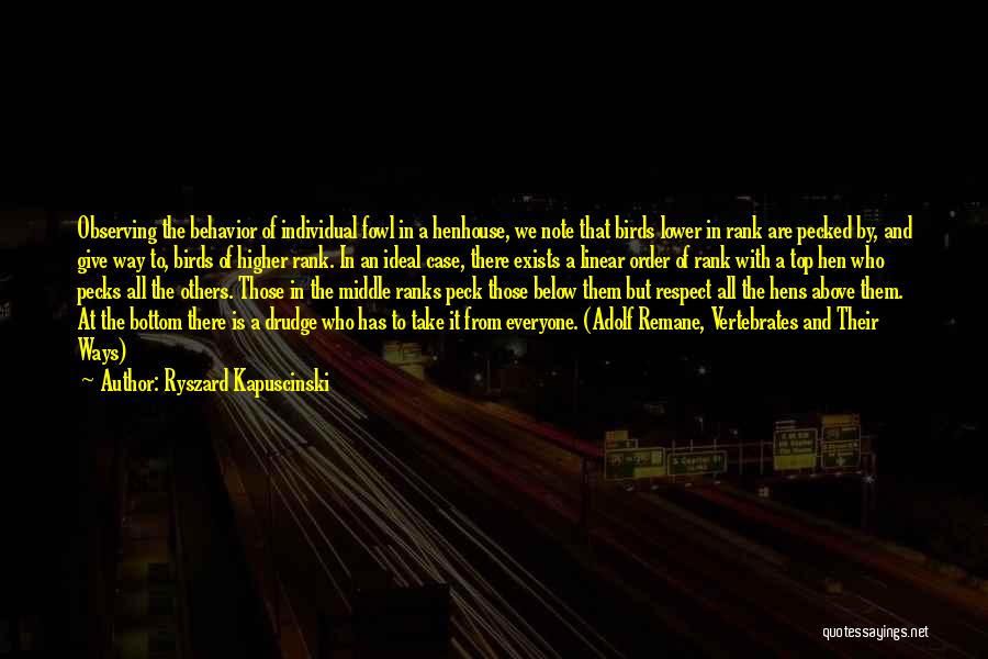 Ryszard Kapuscinski Quotes: Observing The Behavior Of Individual Fowl In A Henhouse, We Note That Birds Lower In Rank Are Pecked By, And