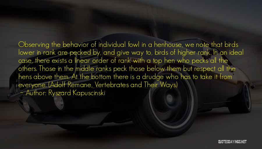 Ryszard Kapuscinski Quotes: Observing The Behavior Of Individual Fowl In A Henhouse, We Note That Birds Lower In Rank Are Pecked By, And