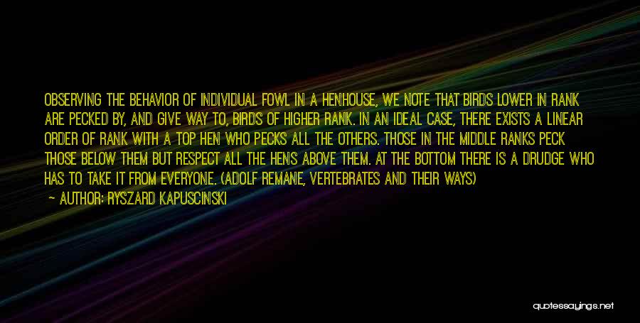 Ryszard Kapuscinski Quotes: Observing The Behavior Of Individual Fowl In A Henhouse, We Note That Birds Lower In Rank Are Pecked By, And
