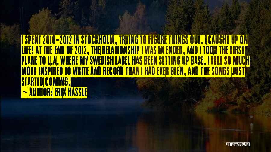 Erik Hassle Quotes: I Spent 2010-2012 In Stockholm, Trying To Figure Things Out. I Caught Up On Life! At The End Of 2012,