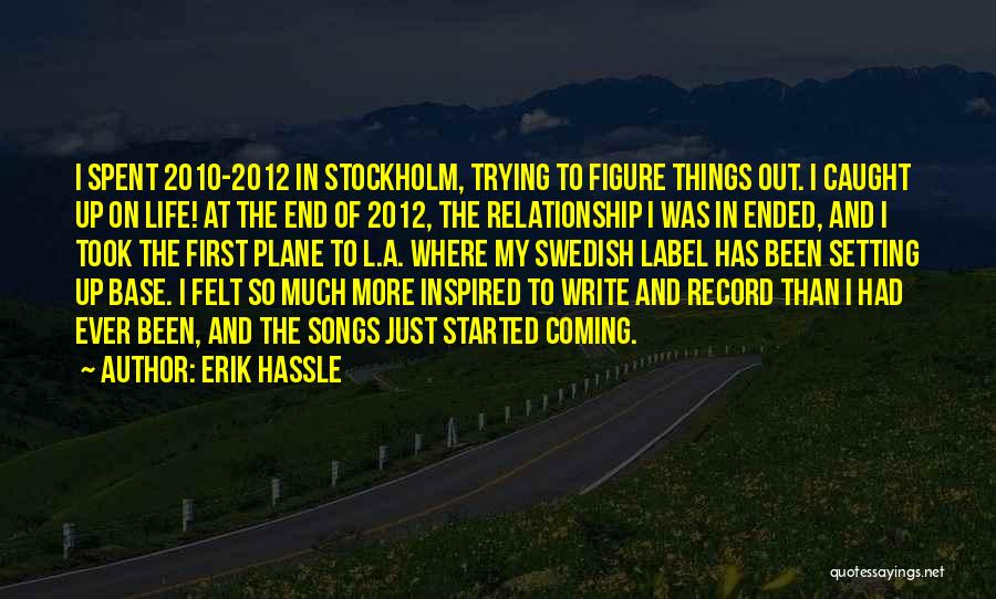 Erik Hassle Quotes: I Spent 2010-2012 In Stockholm, Trying To Figure Things Out. I Caught Up On Life! At The End Of 2012,