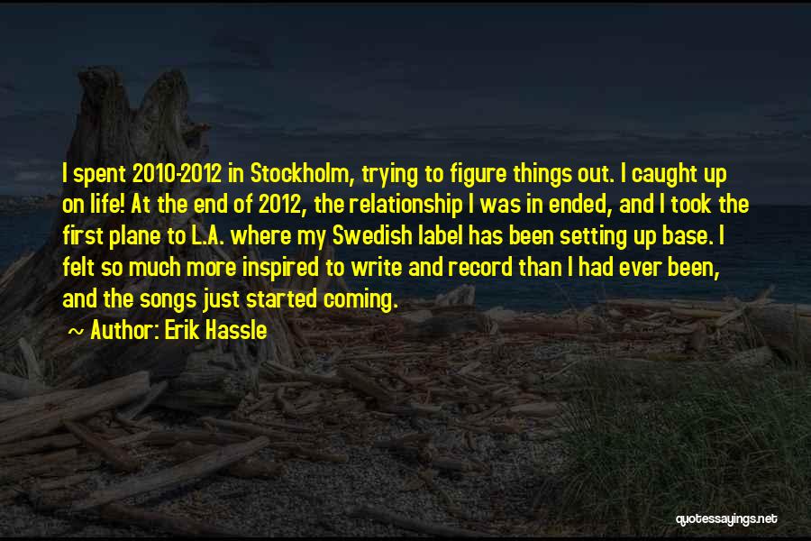 Erik Hassle Quotes: I Spent 2010-2012 In Stockholm, Trying To Figure Things Out. I Caught Up On Life! At The End Of 2012,