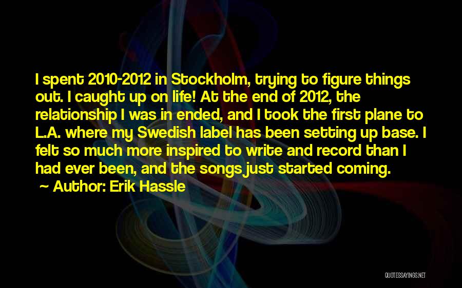 Erik Hassle Quotes: I Spent 2010-2012 In Stockholm, Trying To Figure Things Out. I Caught Up On Life! At The End Of 2012,