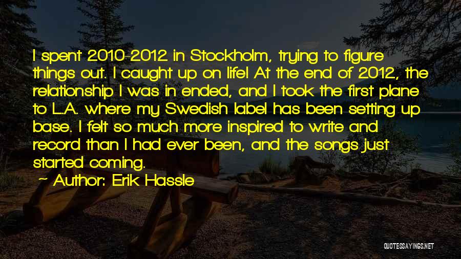 Erik Hassle Quotes: I Spent 2010-2012 In Stockholm, Trying To Figure Things Out. I Caught Up On Life! At The End Of 2012,