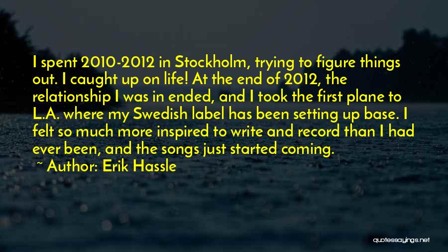 Erik Hassle Quotes: I Spent 2010-2012 In Stockholm, Trying To Figure Things Out. I Caught Up On Life! At The End Of 2012,