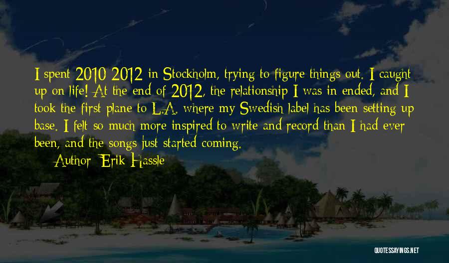 Erik Hassle Quotes: I Spent 2010-2012 In Stockholm, Trying To Figure Things Out. I Caught Up On Life! At The End Of 2012,