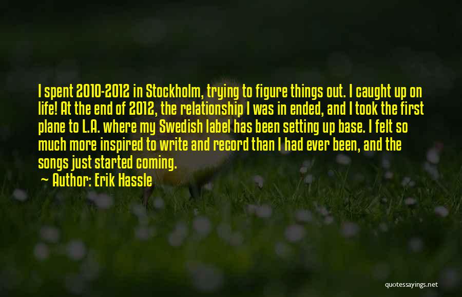 Erik Hassle Quotes: I Spent 2010-2012 In Stockholm, Trying To Figure Things Out. I Caught Up On Life! At The End Of 2012,