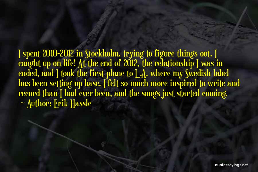 Erik Hassle Quotes: I Spent 2010-2012 In Stockholm, Trying To Figure Things Out. I Caught Up On Life! At The End Of 2012,