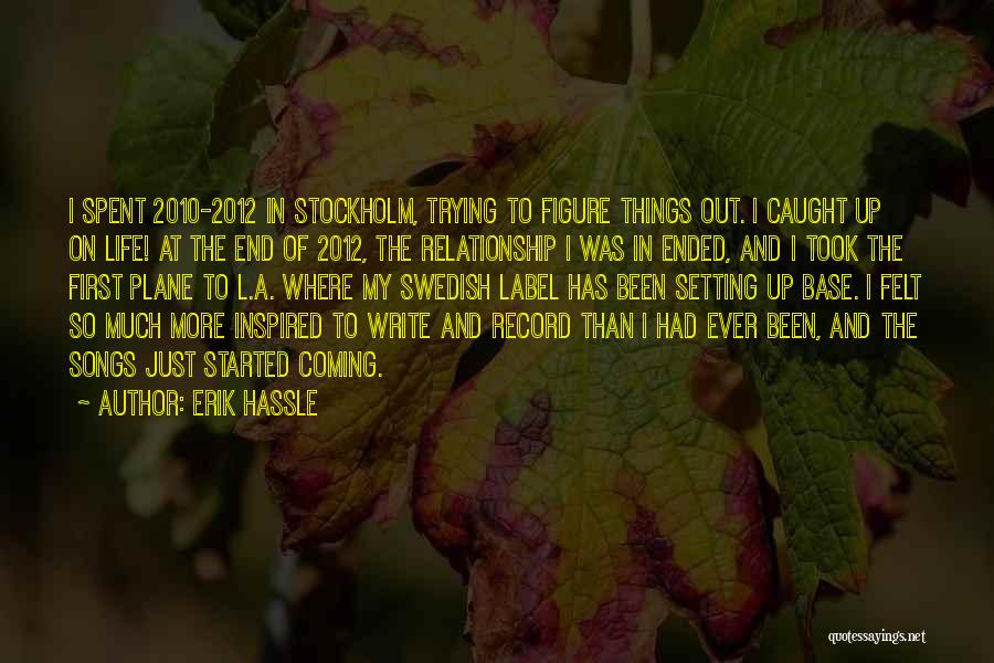 Erik Hassle Quotes: I Spent 2010-2012 In Stockholm, Trying To Figure Things Out. I Caught Up On Life! At The End Of 2012,