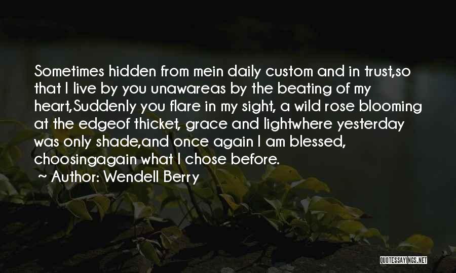 Wendell Berry Quotes: Sometimes Hidden From Mein Daily Custom And In Trust,so That I Live By You Unawareas By The Beating Of My
