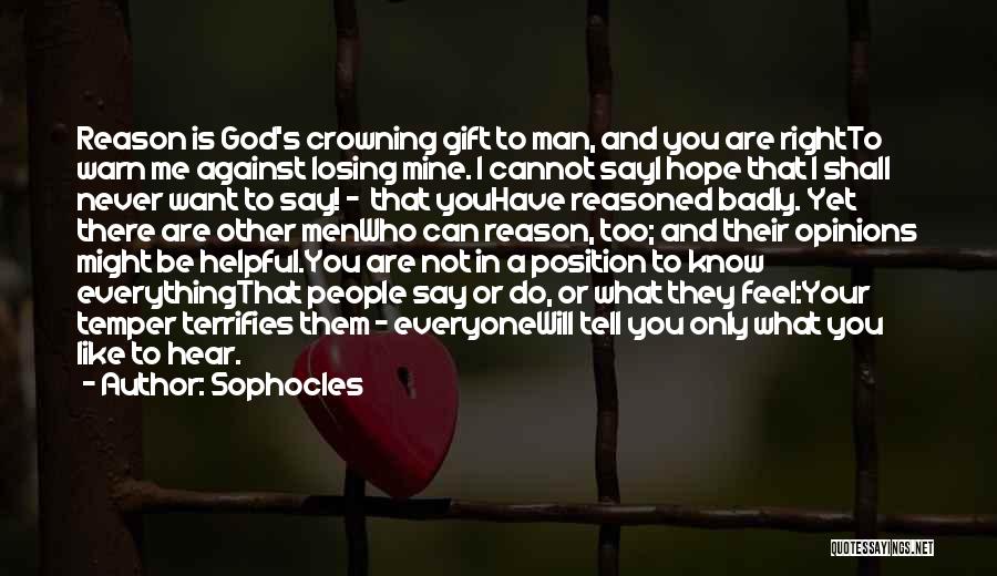 Sophocles Quotes: Reason Is God's Crowning Gift To Man, And You Are Rightto Warn Me Against Losing Mine. I Cannot Sayi Hope