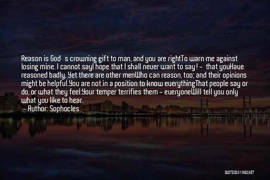 Sophocles Quotes: Reason Is God's Crowning Gift To Man, And You Are Rightto Warn Me Against Losing Mine. I Cannot Sayi Hope