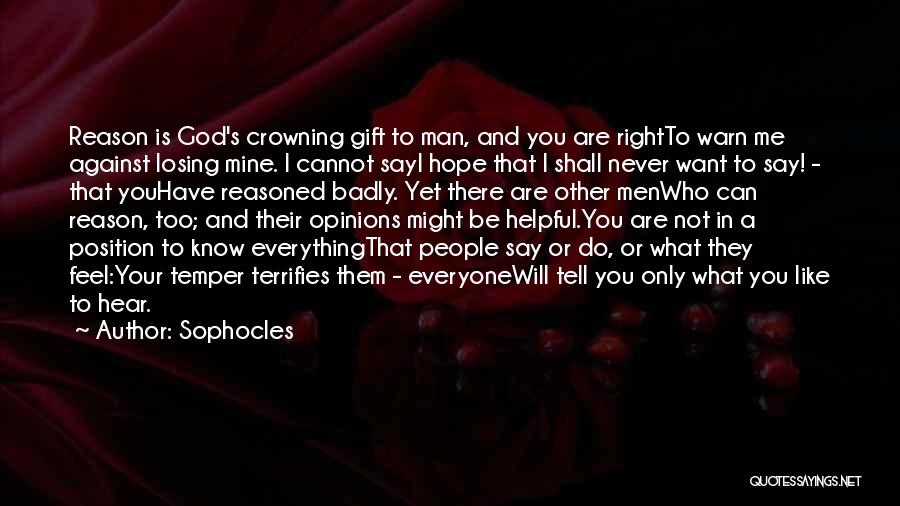 Sophocles Quotes: Reason Is God's Crowning Gift To Man, And You Are Rightto Warn Me Against Losing Mine. I Cannot Sayi Hope