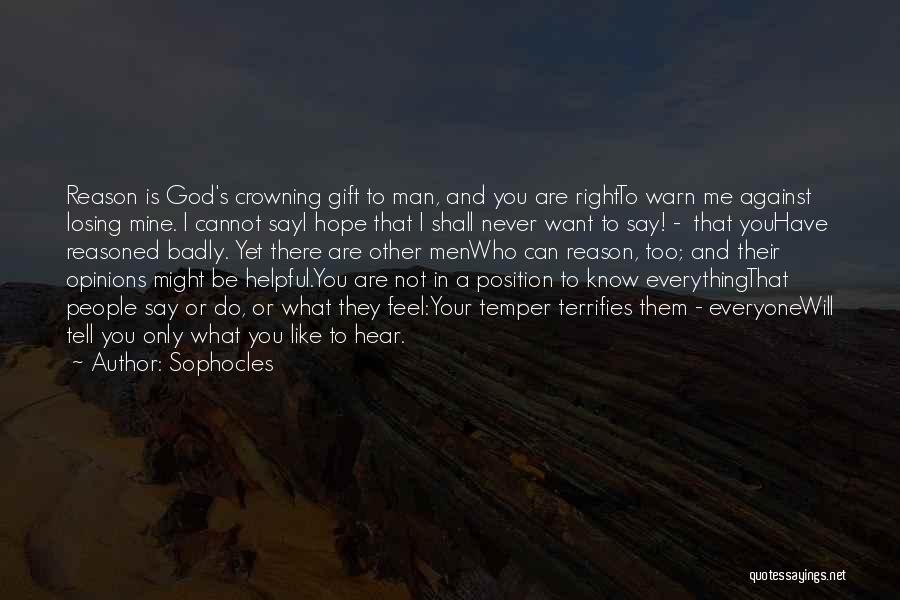 Sophocles Quotes: Reason Is God's Crowning Gift To Man, And You Are Rightto Warn Me Against Losing Mine. I Cannot Sayi Hope