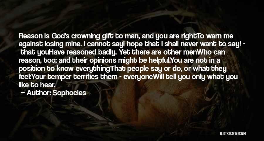 Sophocles Quotes: Reason Is God's Crowning Gift To Man, And You Are Rightto Warn Me Against Losing Mine. I Cannot Sayi Hope