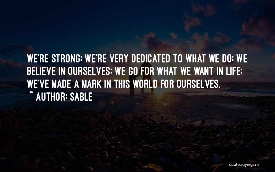 Sable Quotes: We're Strong; We're Very Dedicated To What We Do; We Believe In Ourselves; We Go For What We Want In