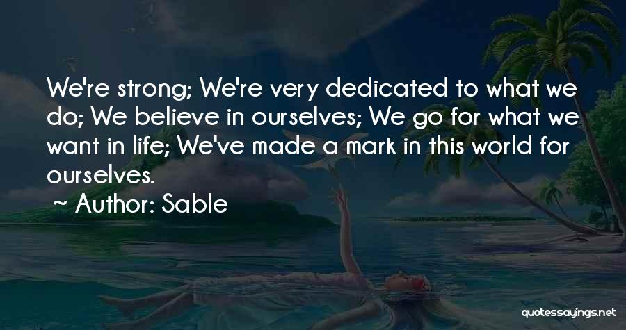 Sable Quotes: We're Strong; We're Very Dedicated To What We Do; We Believe In Ourselves; We Go For What We Want In