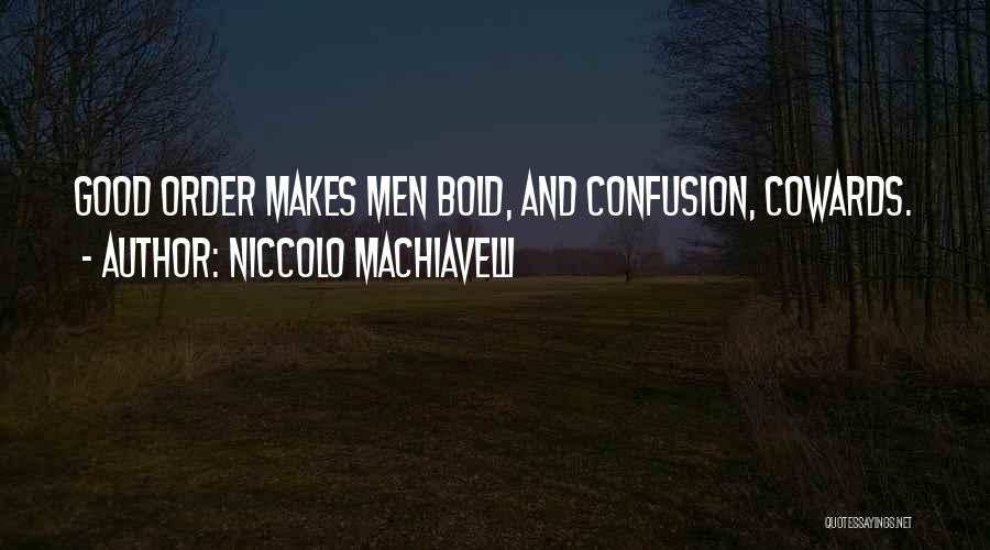 Niccolo Machiavelli Quotes: Good Order Makes Men Bold, And Confusion, Cowards.