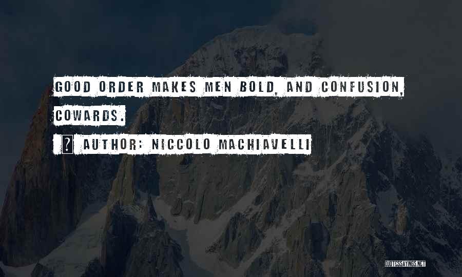 Niccolo Machiavelli Quotes: Good Order Makes Men Bold, And Confusion, Cowards.