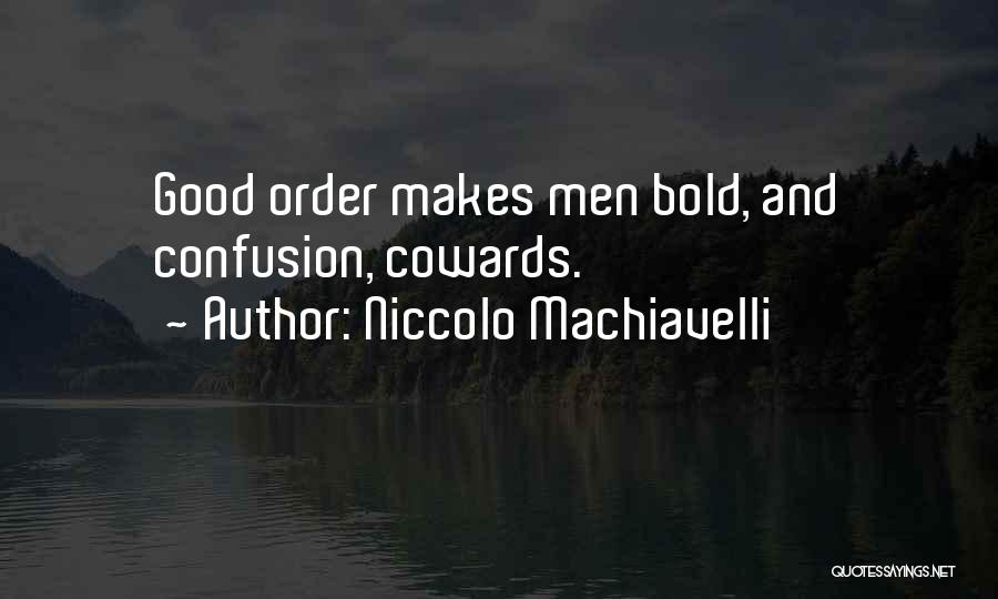 Niccolo Machiavelli Quotes: Good Order Makes Men Bold, And Confusion, Cowards.