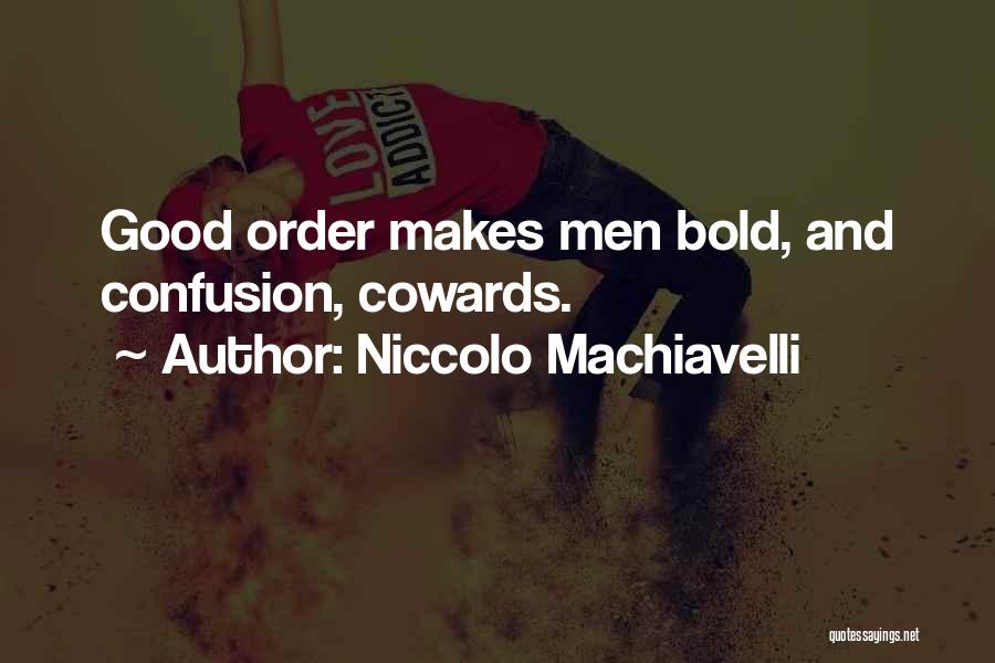 Niccolo Machiavelli Quotes: Good Order Makes Men Bold, And Confusion, Cowards.
