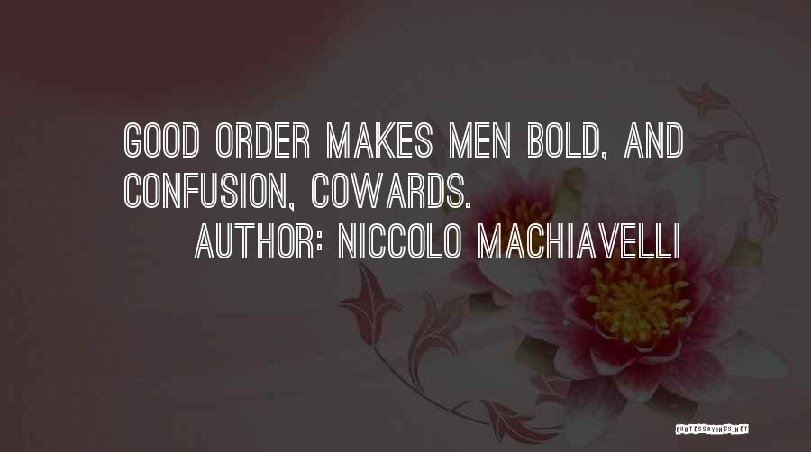 Niccolo Machiavelli Quotes: Good Order Makes Men Bold, And Confusion, Cowards.