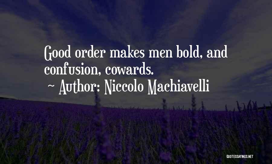 Niccolo Machiavelli Quotes: Good Order Makes Men Bold, And Confusion, Cowards.