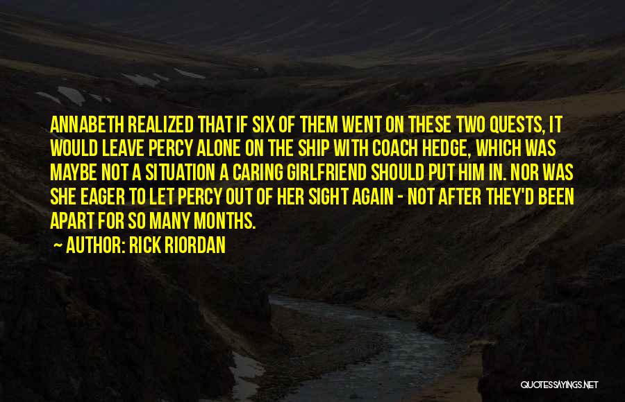 Rick Riordan Quotes: Annabeth Realized That If Six Of Them Went On These Two Quests, It Would Leave Percy Alone On The Ship