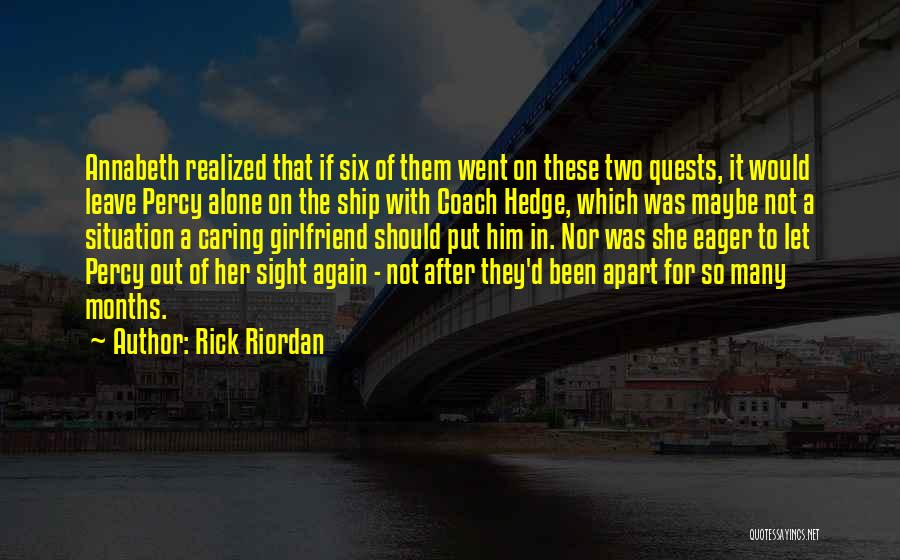 Rick Riordan Quotes: Annabeth Realized That If Six Of Them Went On These Two Quests, It Would Leave Percy Alone On The Ship