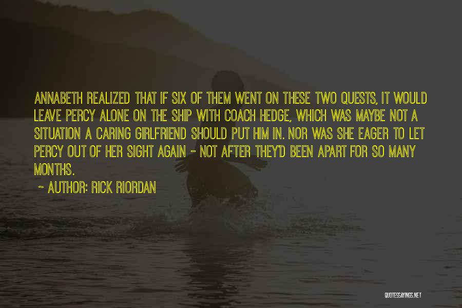 Rick Riordan Quotes: Annabeth Realized That If Six Of Them Went On These Two Quests, It Would Leave Percy Alone On The Ship