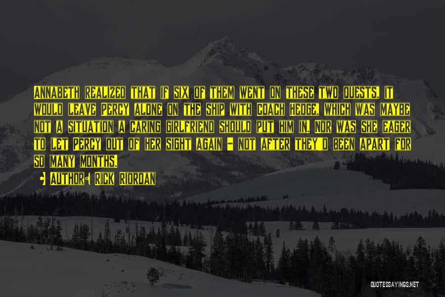 Rick Riordan Quotes: Annabeth Realized That If Six Of Them Went On These Two Quests, It Would Leave Percy Alone On The Ship