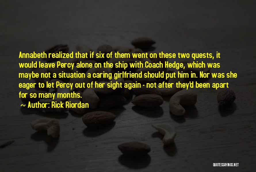 Rick Riordan Quotes: Annabeth Realized That If Six Of Them Went On These Two Quests, It Would Leave Percy Alone On The Ship