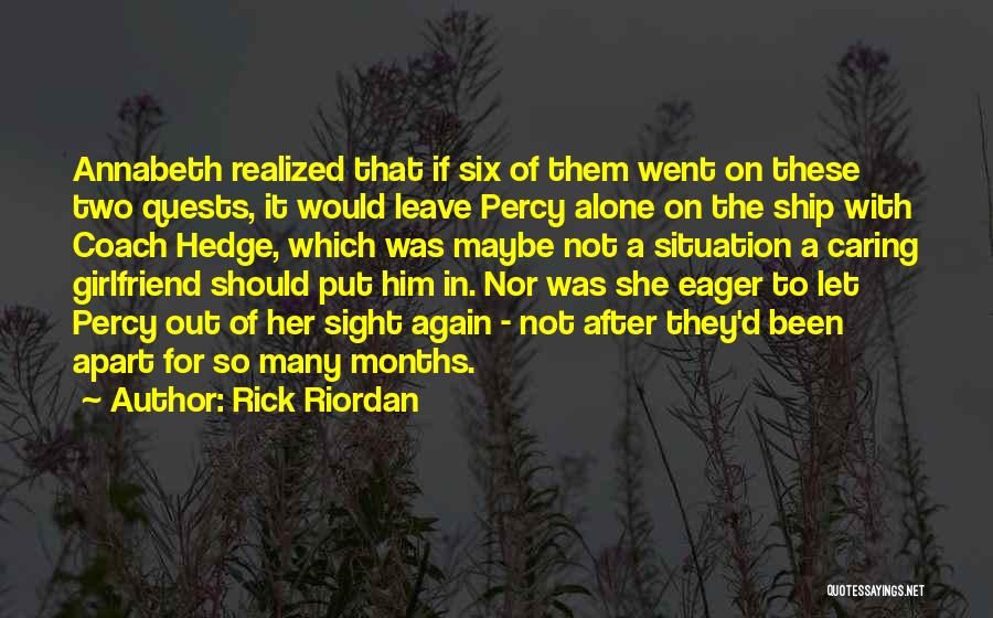 Rick Riordan Quotes: Annabeth Realized That If Six Of Them Went On These Two Quests, It Would Leave Percy Alone On The Ship