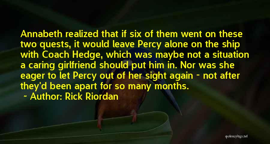 Rick Riordan Quotes: Annabeth Realized That If Six Of Them Went On These Two Quests, It Would Leave Percy Alone On The Ship