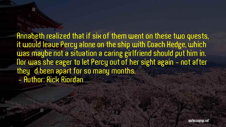 Rick Riordan Quotes: Annabeth Realized That If Six Of Them Went On These Two Quests, It Would Leave Percy Alone On The Ship