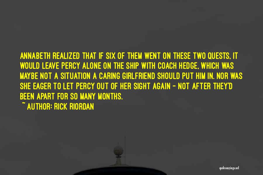 Rick Riordan Quotes: Annabeth Realized That If Six Of Them Went On These Two Quests, It Would Leave Percy Alone On The Ship