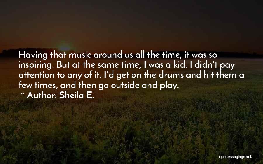 Sheila E. Quotes: Having That Music Around Us All The Time, It Was So Inspiring. But At The Same Time, I Was A